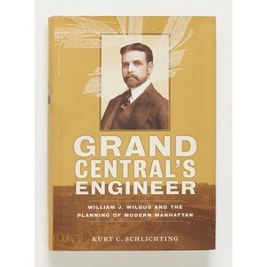 Grand Central's Engineer William J. Wilgus & Planning of Manhattan - Schlichting
